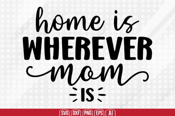 Home is Wherever Mom is Svg: Graphics and Crafts
